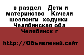  в раздел : Дети и материнство » Качели, шезлонги, ходунки . Челябинская обл.,Челябинск г.